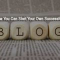 How You Can Start Your Own Successful Blog?
