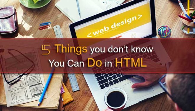 5 Things you don’t know You Can Do in HTML