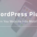WordPress Plugin To Turn You Website Into Mobile App