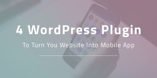 WordPress Plugin To Turn You Website Into Mobile App