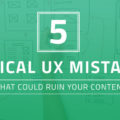 5 Typical UX Mistakes That Could Ruin Your Content