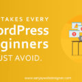 Mistakes Every WordPress Beginners Must Avoid